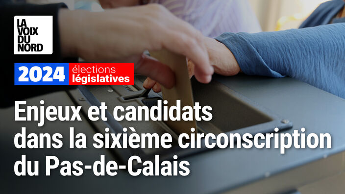 Législatives dans le Pas-de-Calais : les enjeux et candidats dans la 6e circonscription